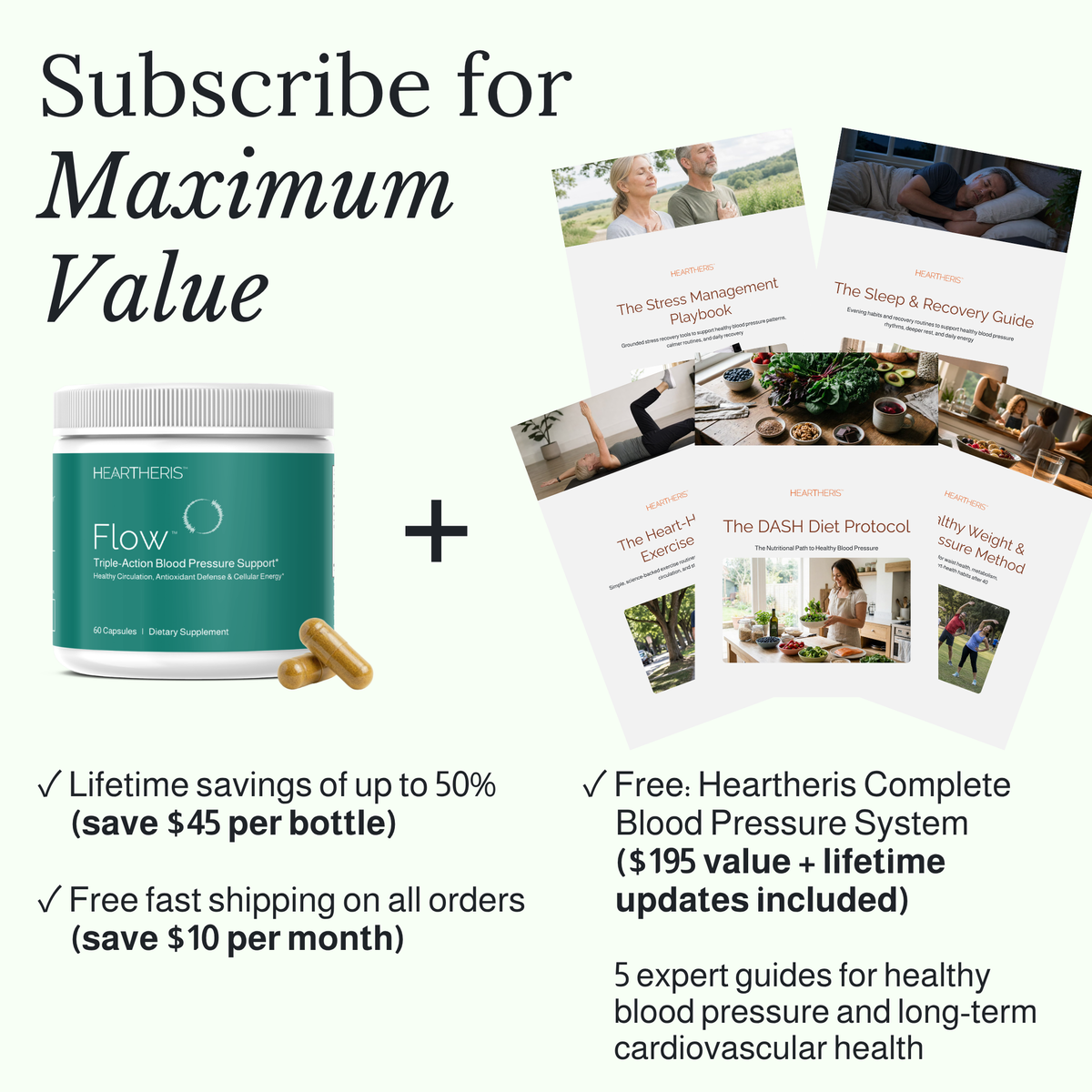 Subscriber-only bonuses: Get Flow with maximum savings, free fast shipping, and the Heartheris Complete Blood Pressure System (5 free expert guides)